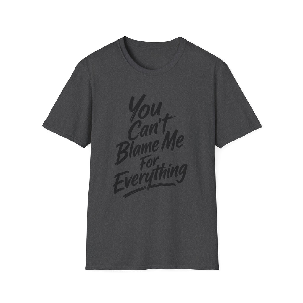 You Can't Blame Me For Everything T-Shirt