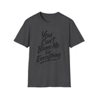 You Can't Blame Me For Everything T-Shirt