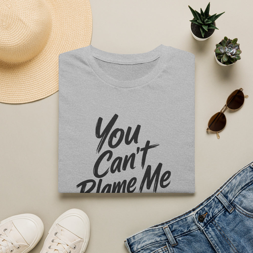 You Can't Blame Me For Everything T-Shirt