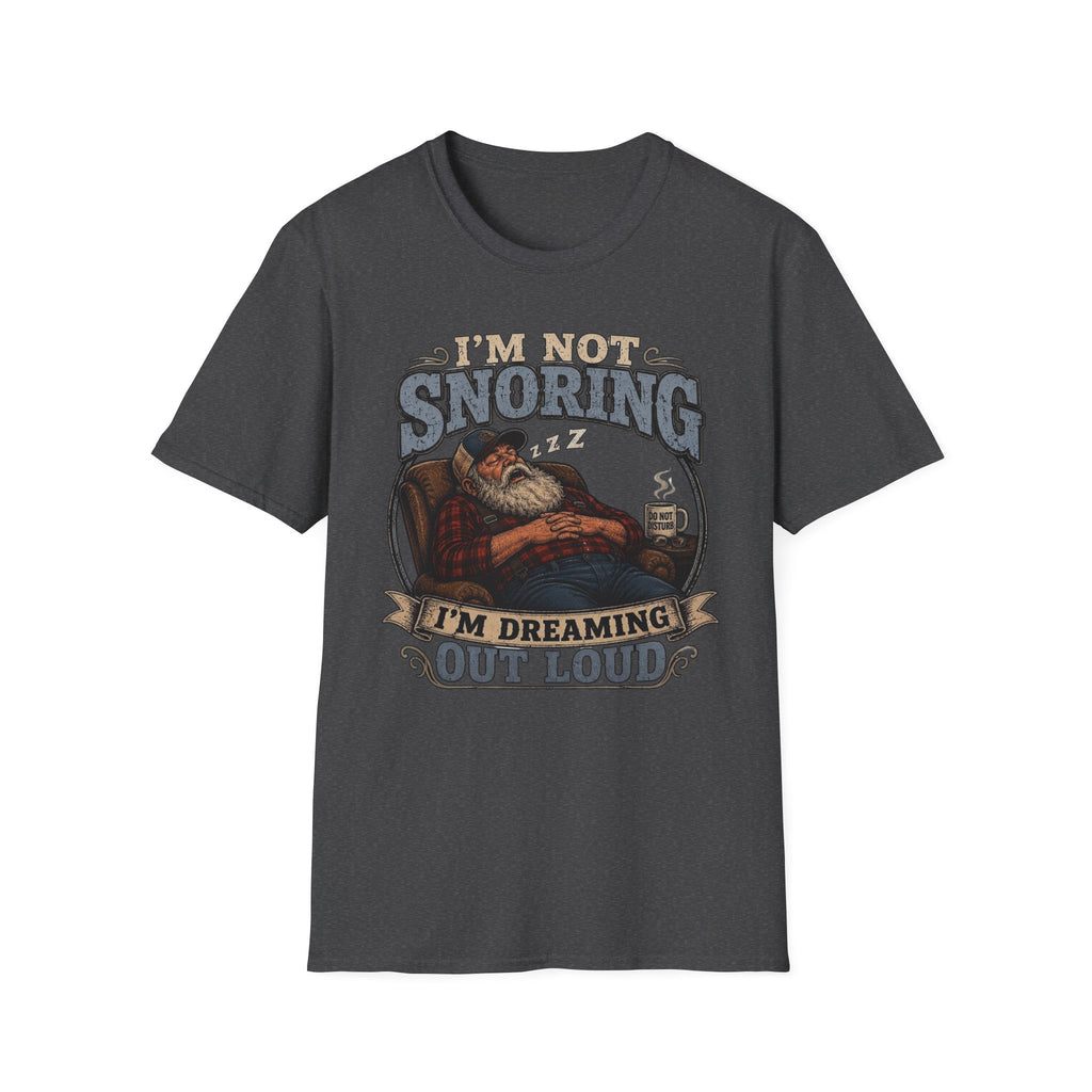 I'm Not Snoring I'm Dreaming Out Loud T Shirt