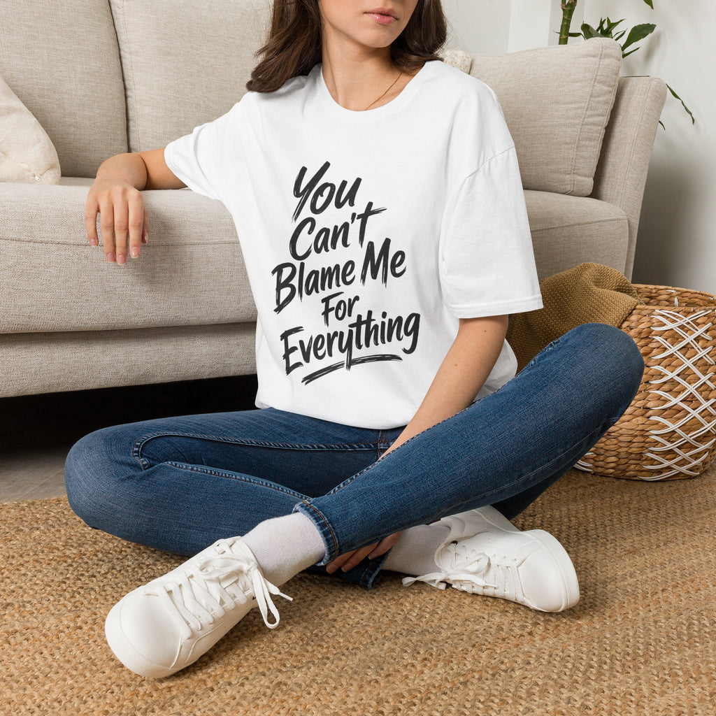 You Can't Blame Me For Everything T-Shirt