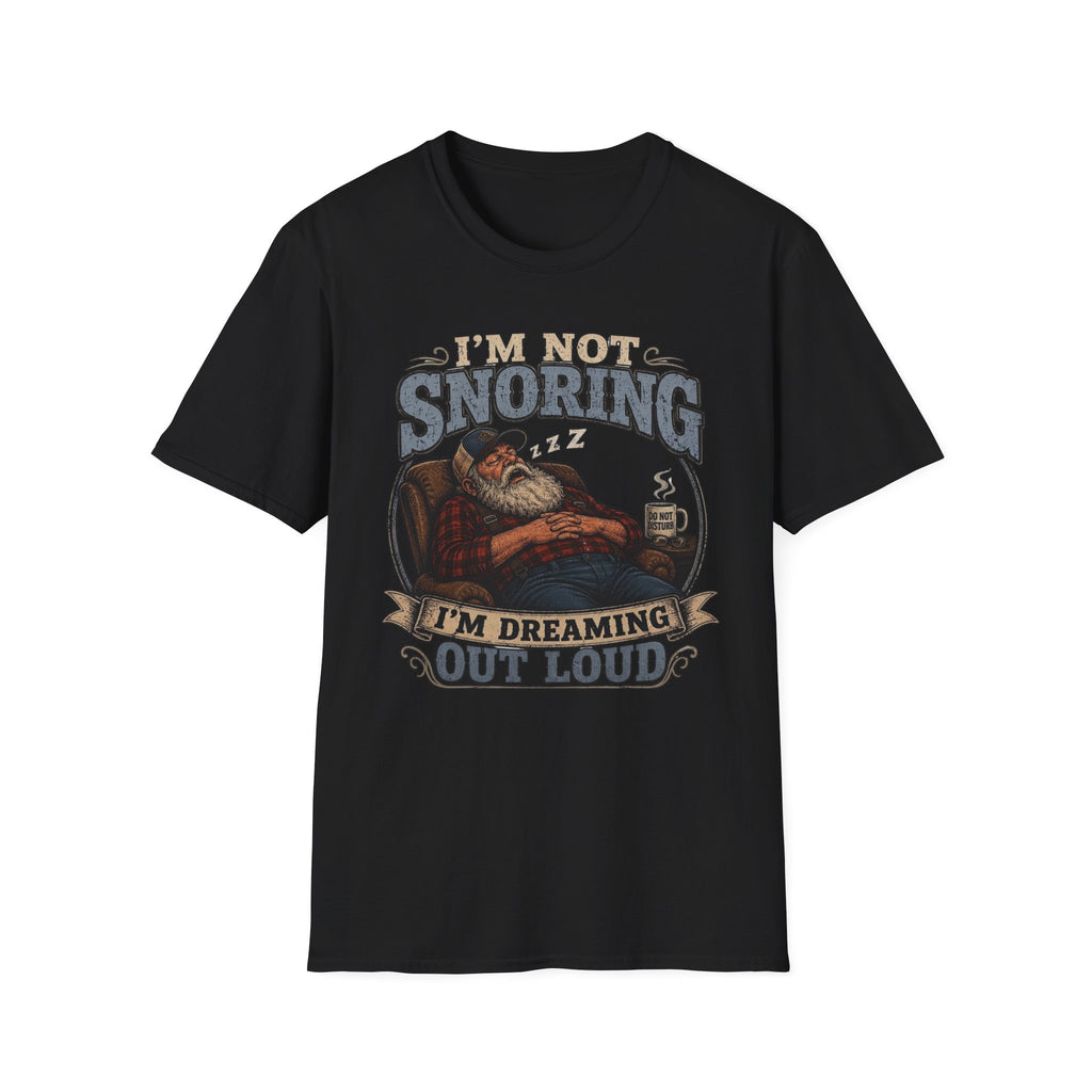 I'm Not Snoring I'm Dreaming Out Loud T Shirt