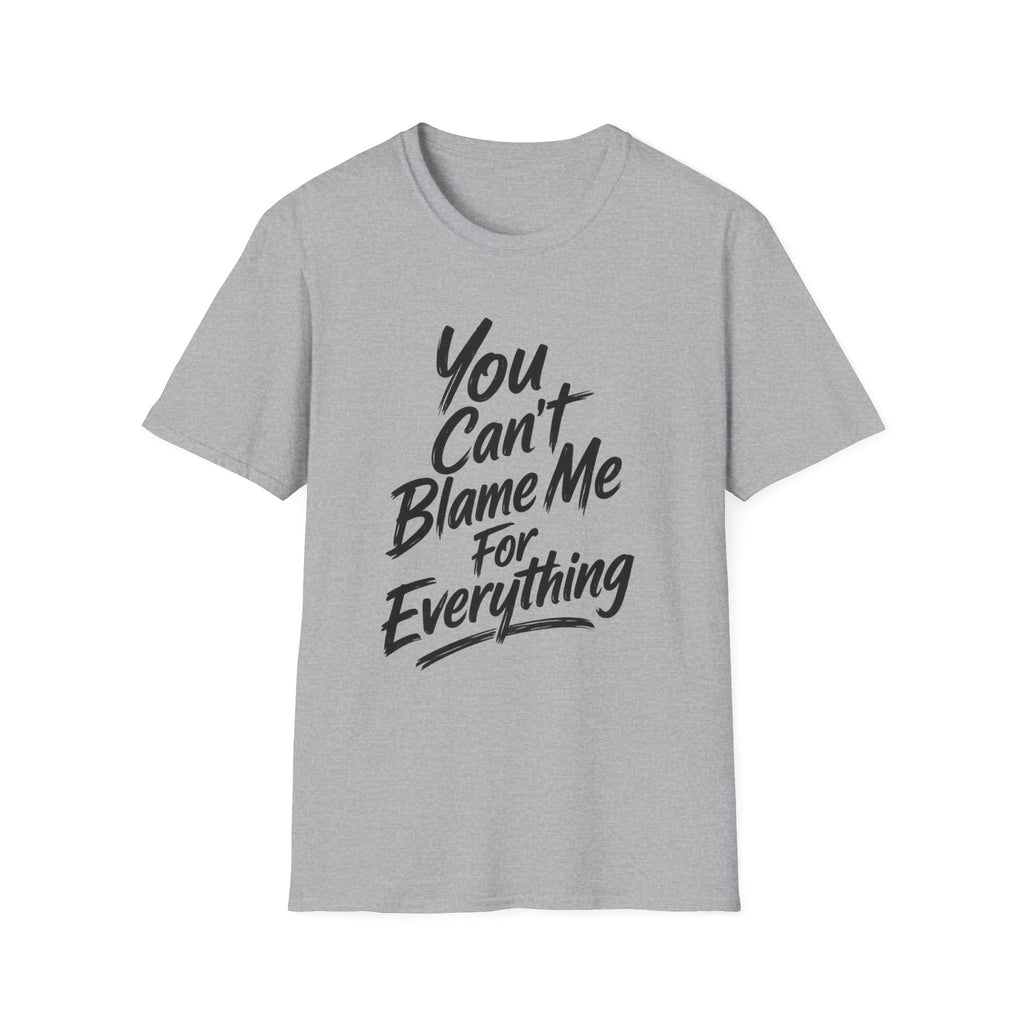 You Can't Blame Me For Everything T-Shirt