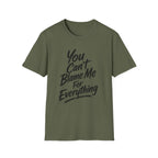 You Can't Blame Me For Everything T-Shirt