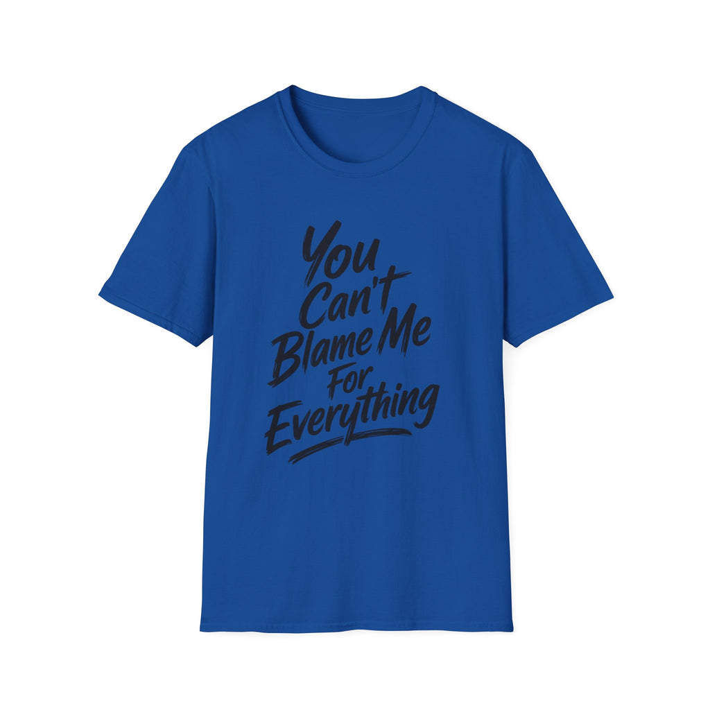 You Can't Blame Me For Everything T-Shirt