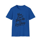 You Can't Blame Me For Everything T-Shirt
