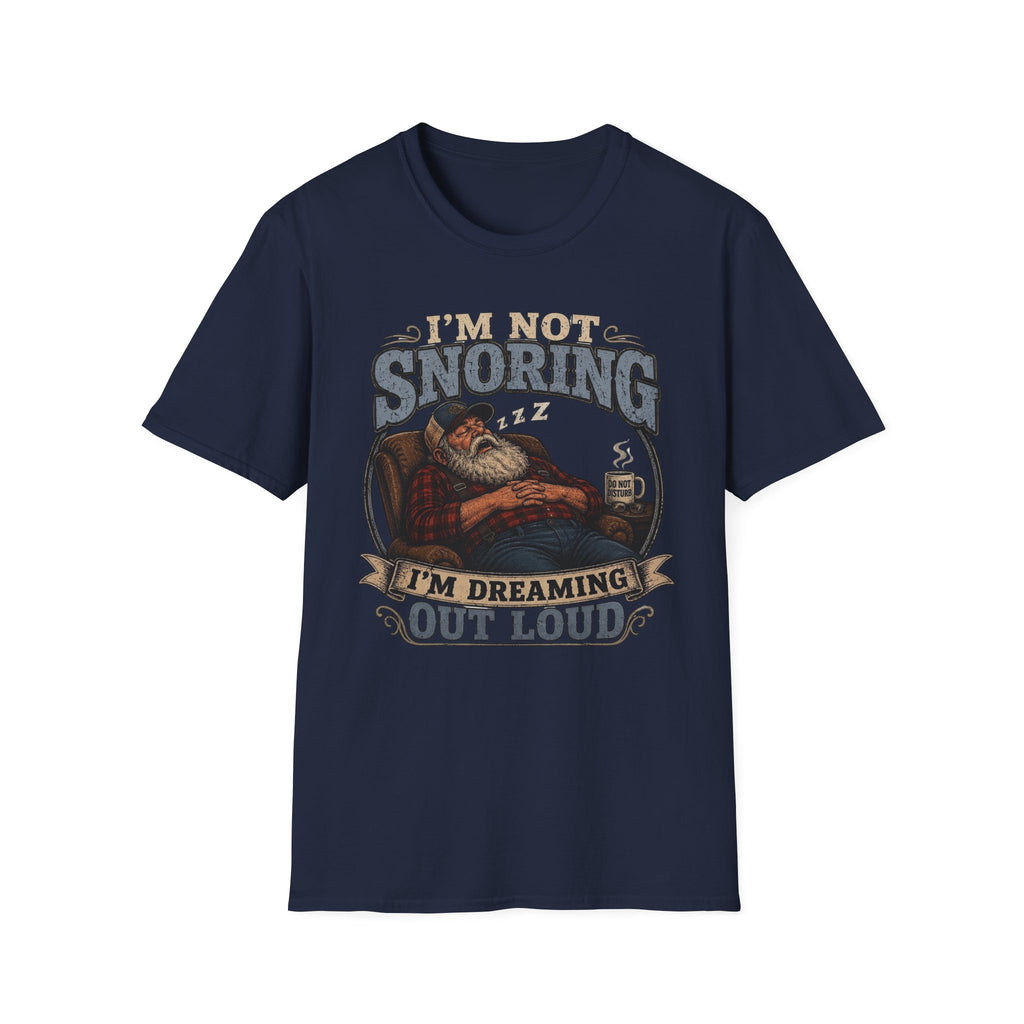 I'm Not Snoring I'm Dreaming Out Loud T Shirt