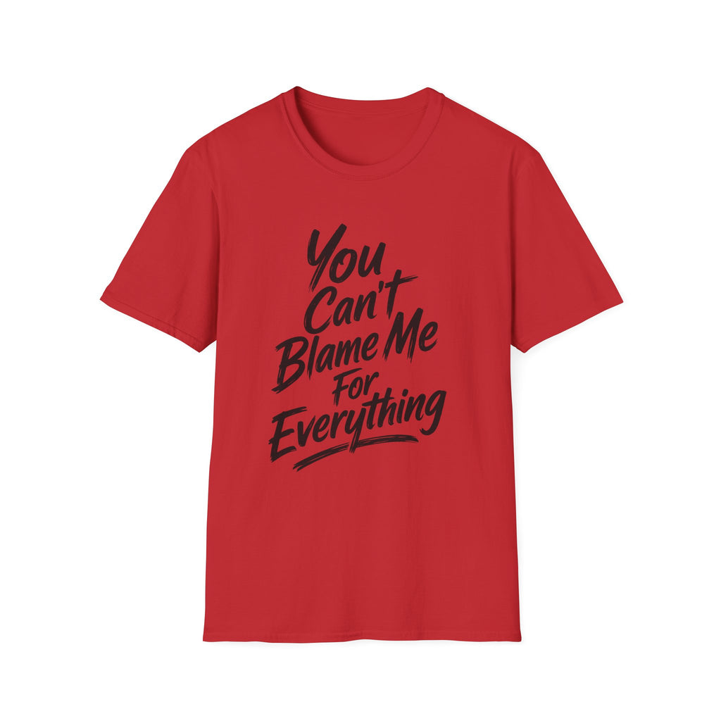 You Can't Blame Me For Everything T-Shirt