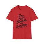 You Can't Blame Me For Everything T-Shirt