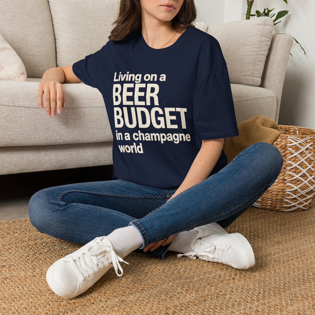 Living on a Beer Budget In A Champagne World T‑Shirt