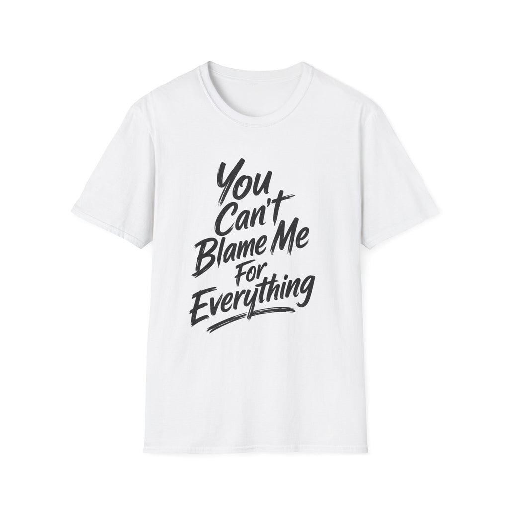 You Can't Blame Me For Everything T-Shirt
