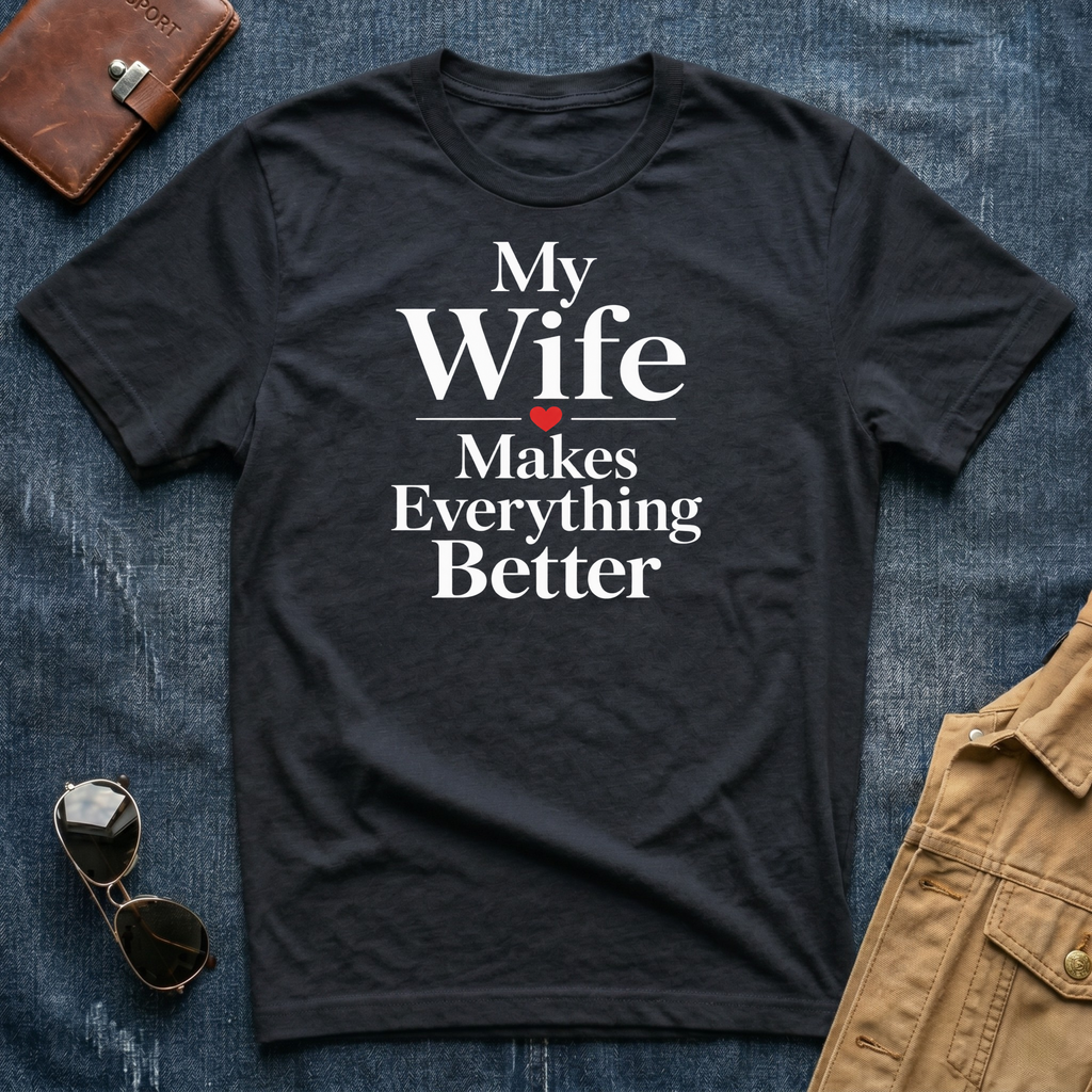 My Wife Makes Everything Better T-Shirt