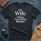 My Wife Makes Everything Better T-Shirt