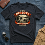 I'm Off Duty Until Further Notice T Shirt