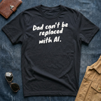 Dad Can't Be Replaced With AI T‑Shirt