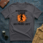 Warning: I Have No Pride Left t shirt