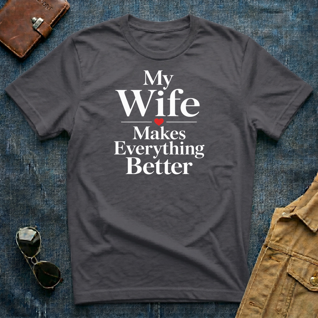 My Wife Makes Everything Better T-Shirt