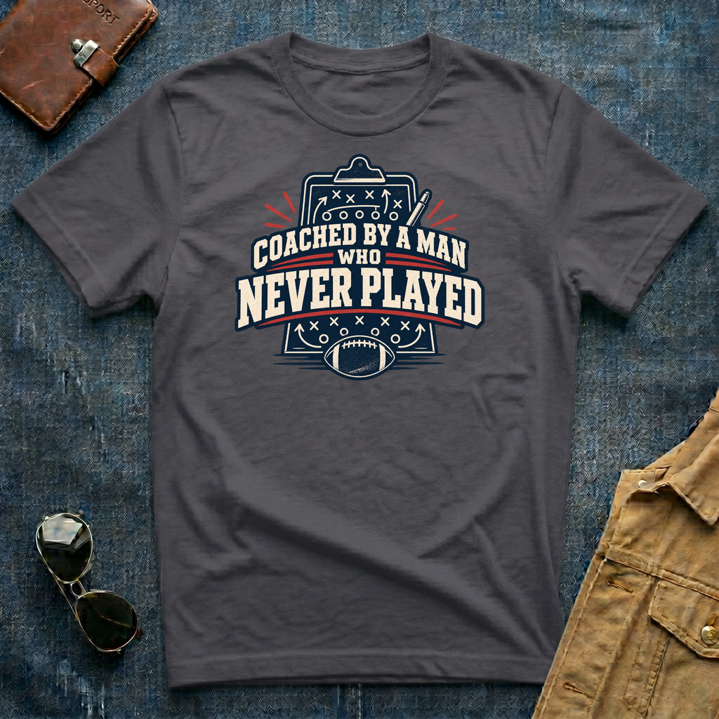 Coached By a Man Who Never Played T Shirt