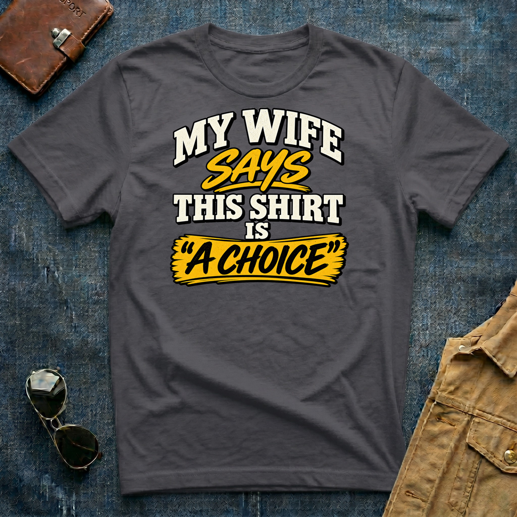 My Wife Says This Shirt Is A Choice T‑Shirt