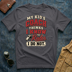 My Kid's Coach Thinks I Know the Rules T Shirt
