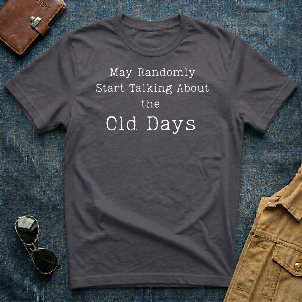 May Randomly Start Talking About the Old Days T-Shirt