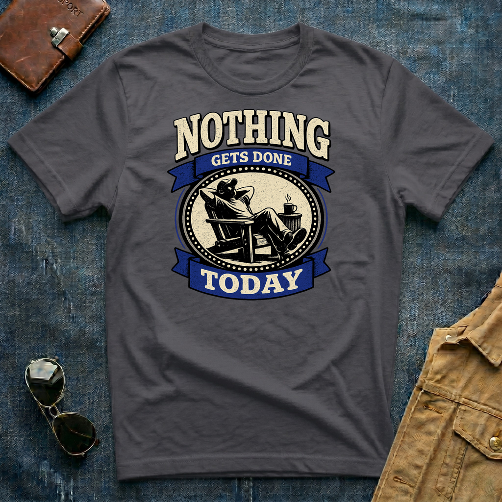 Nothing Gets Done Today T-Shirt
