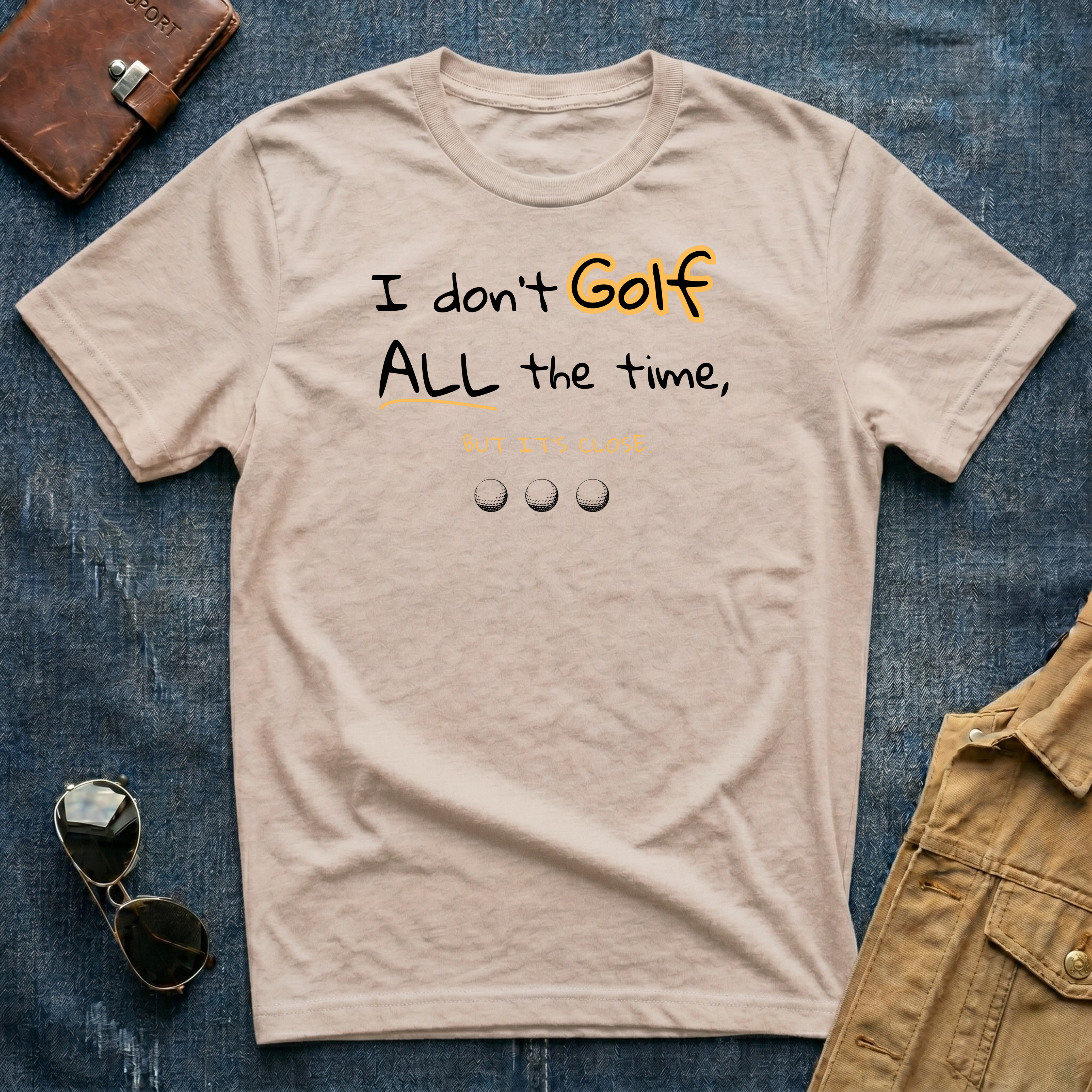 I don't Golf ALL the time But it's close T Shirt