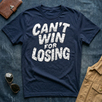 Can't Win for Losing T Shirt