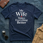 My Wife Makes Everything Better T-Shirt