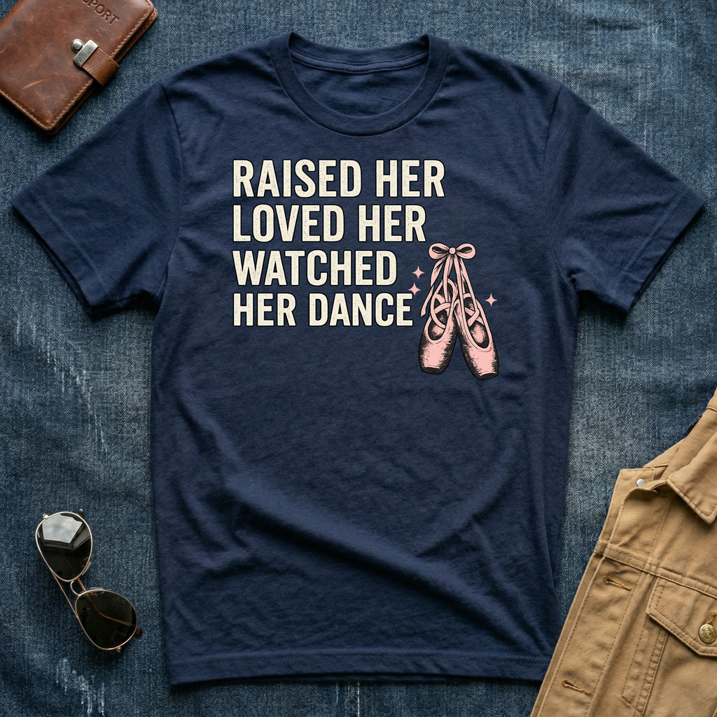 Raised Her Loved Her Watched Her Dance T-Shirt