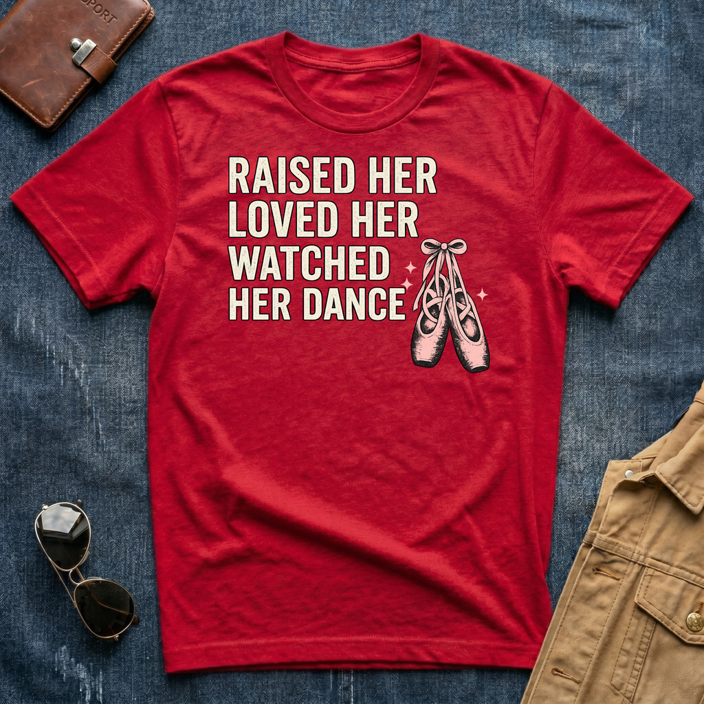 Raised Her Loved Her Watched Her Dance T-Shirt