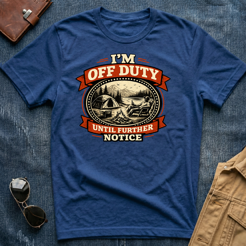 I'm Off Duty Until Further Notice T Shirt