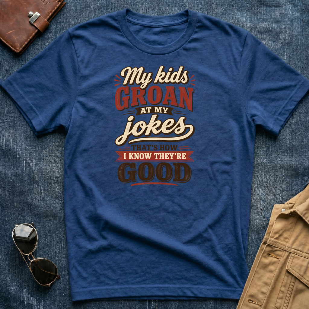 My Kids Groan At My Jokes T Shirt