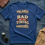 My Jokes May Be Bad but My Timing Is Impeccable T Shirt
