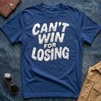 Can't Win for Losing T Shirt