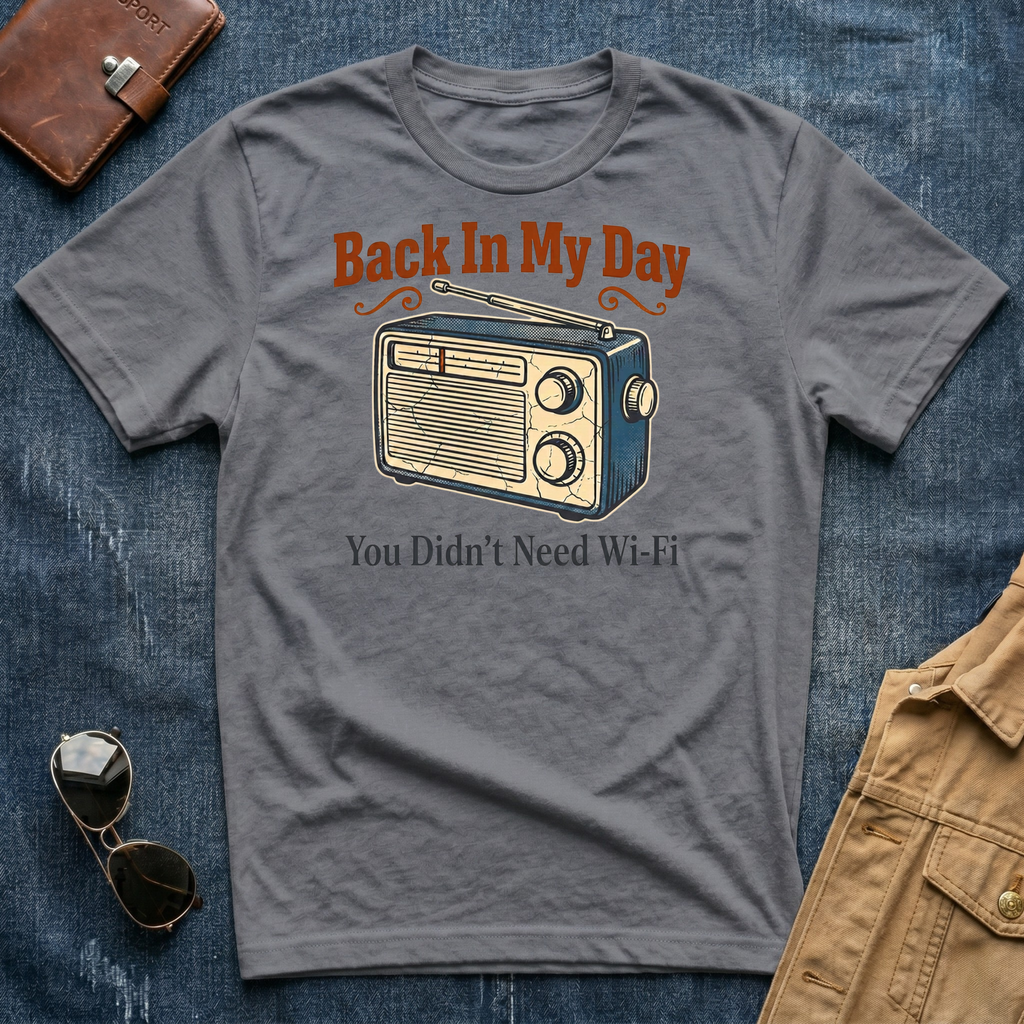 Back In My Day You Didn't Need Wi Fi Radio T Shirt