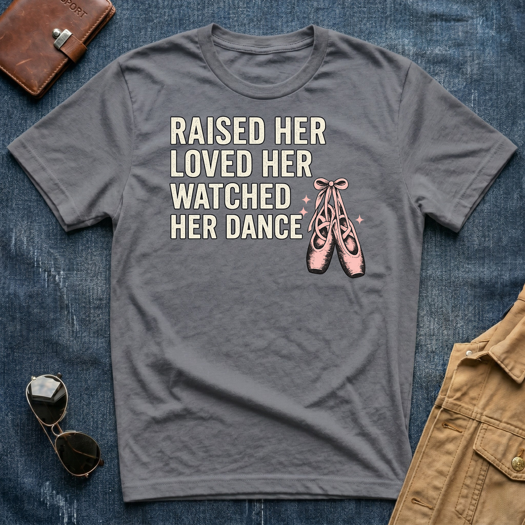 Raised Her Loved Her Watched Her Dance T-Shirt