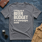 Living on a Beer Budget In A Champagne World T‑Shirt