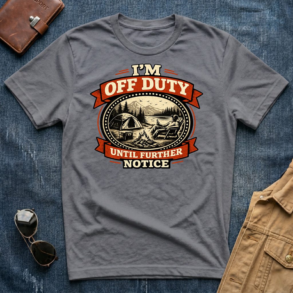 I'm Off Duty Until Further Notice T Shirt