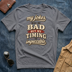 My Jokes May Be Bad but My Timing Is Impeccable T Shirt