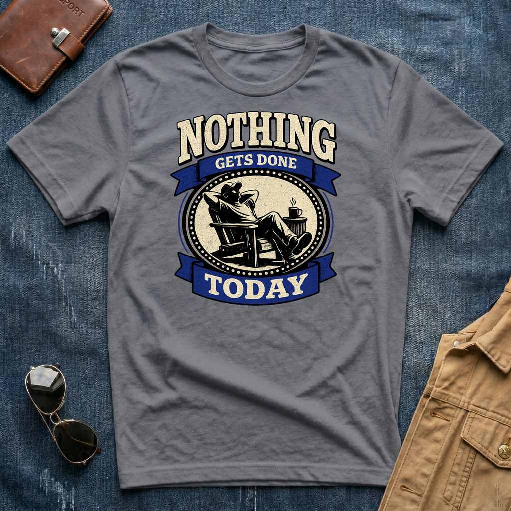 Nothing Gets Done Today T-Shirt
