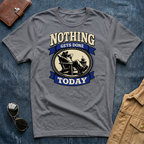 Nothing Gets Done Today T-Shirt