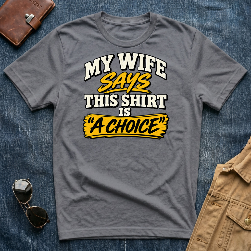 My Wife Says This Shirt Is A Choice T‑Shirt