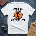 Warning: I Have No Pride Left t shirt