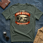 I'm Off Duty Until Further Notice T Shirt