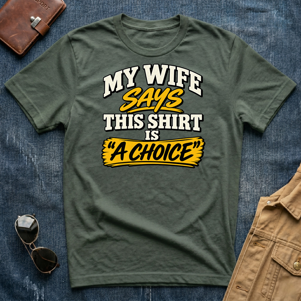 My Wife Says This Shirt Is A Choice T‑Shirt