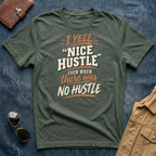 I Yell "Nice Hustle" Even When There Was No Hustle T Shirt