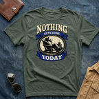 Nothing Gets Done Today T-Shirt